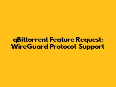 qBittorrent Feature Request: WireGuard Protocol Support