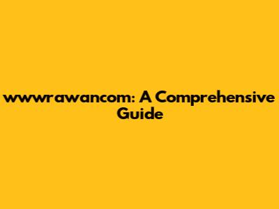 wwwrawancom: A Comprehensive Guide