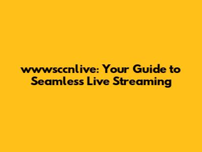 wwwsccnlive: Your Guide to Seamless Live Streaming