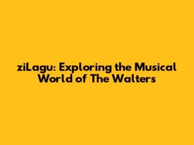 ziLagu: Exploring the Musical World of The Walters