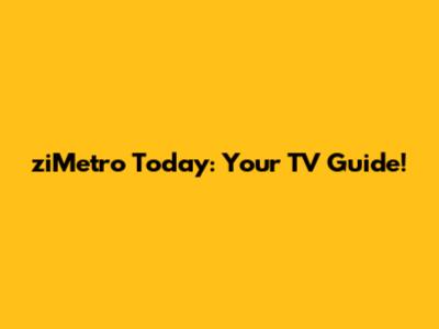 ziMetro Today: Your TV Guide!