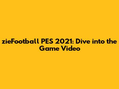 zieFootball PES 2021: Dive into the Game Video
